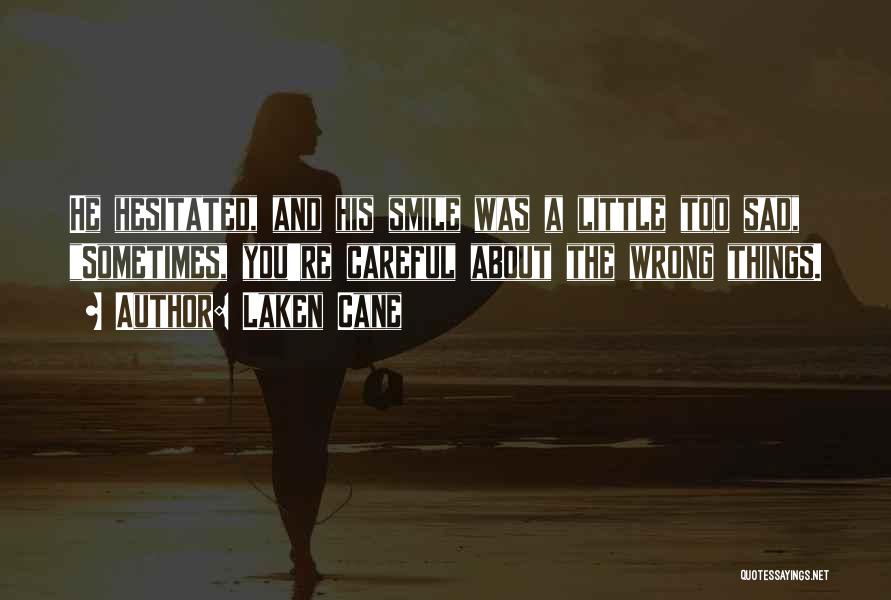 Laken Cane Quotes: He Hesitated, And His Smile Was A Little Too Sad, Sometimes, You're Careful About The Wrong Things.