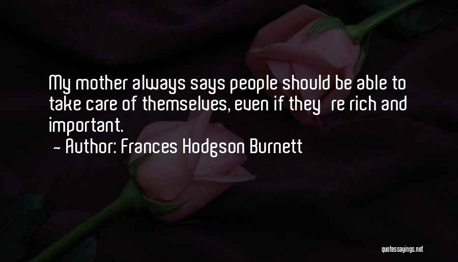 Frances Hodgson Burnett Quotes: My Mother Always Says People Should Be Able To Take Care Of Themselves, Even If They're Rich And Important.