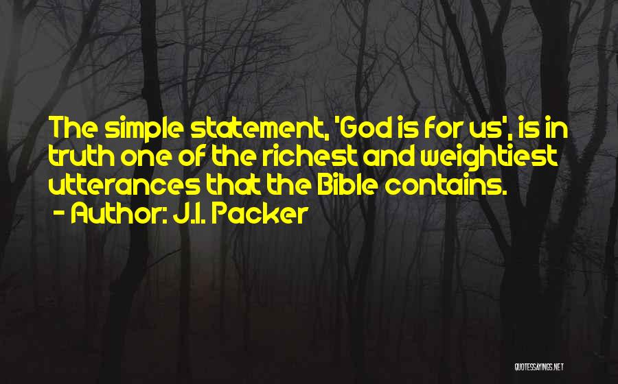 J.I. Packer Quotes: The Simple Statement, 'god Is For Us', Is In Truth One Of The Richest And Weightiest Utterances That The Bible