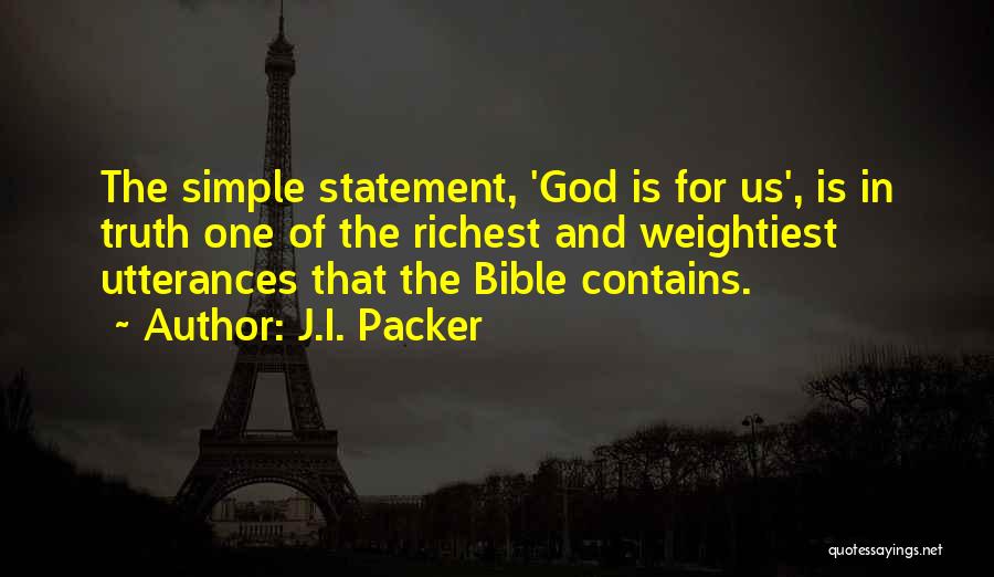 J.I. Packer Quotes: The Simple Statement, 'god Is For Us', Is In Truth One Of The Richest And Weightiest Utterances That The Bible