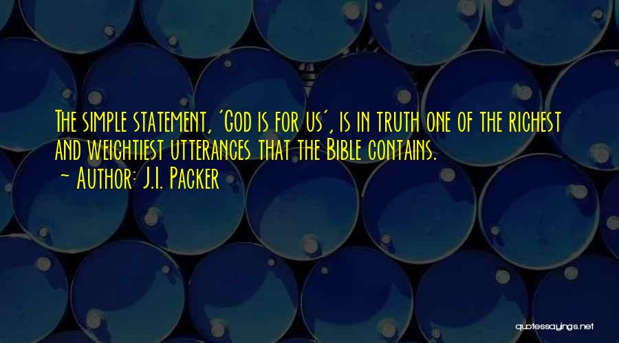 J.I. Packer Quotes: The Simple Statement, 'god Is For Us', Is In Truth One Of The Richest And Weightiest Utterances That The Bible