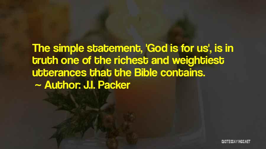 J.I. Packer Quotes: The Simple Statement, 'god Is For Us', Is In Truth One Of The Richest And Weightiest Utterances That The Bible