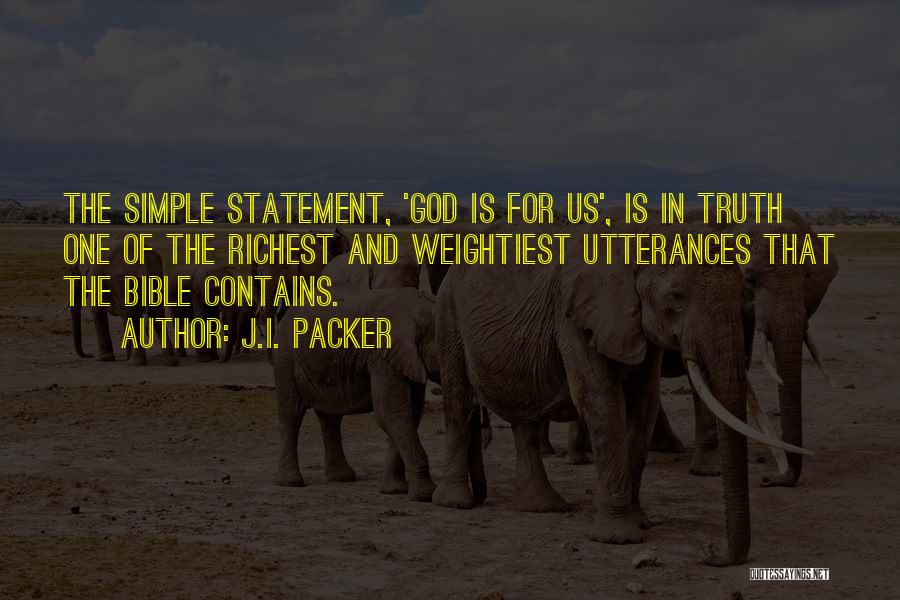 J.I. Packer Quotes: The Simple Statement, 'god Is For Us', Is In Truth One Of The Richest And Weightiest Utterances That The Bible