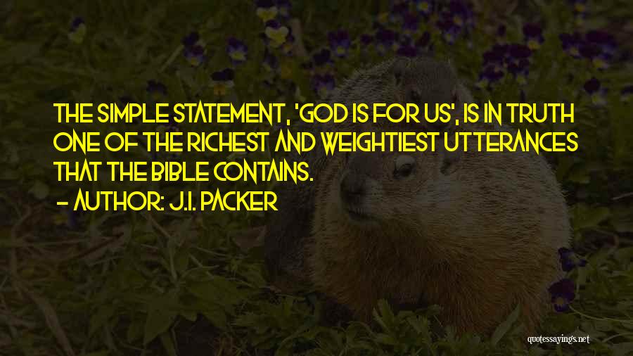 J.I. Packer Quotes: The Simple Statement, 'god Is For Us', Is In Truth One Of The Richest And Weightiest Utterances That The Bible