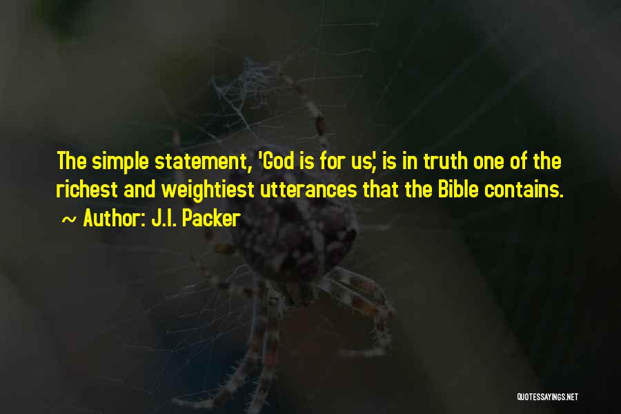 J.I. Packer Quotes: The Simple Statement, 'god Is For Us', Is In Truth One Of The Richest And Weightiest Utterances That The Bible