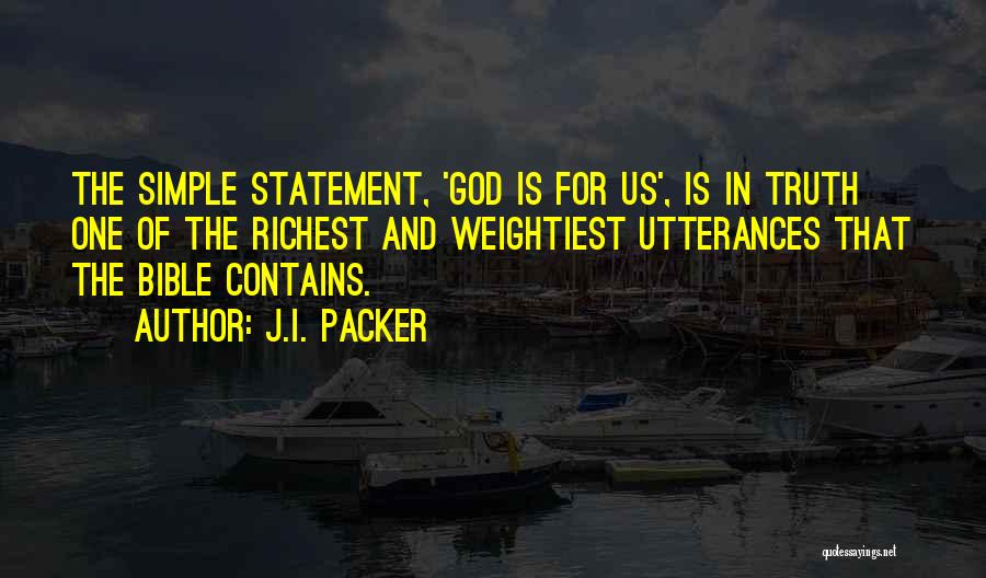 J.I. Packer Quotes: The Simple Statement, 'god Is For Us', Is In Truth One Of The Richest And Weightiest Utterances That The Bible