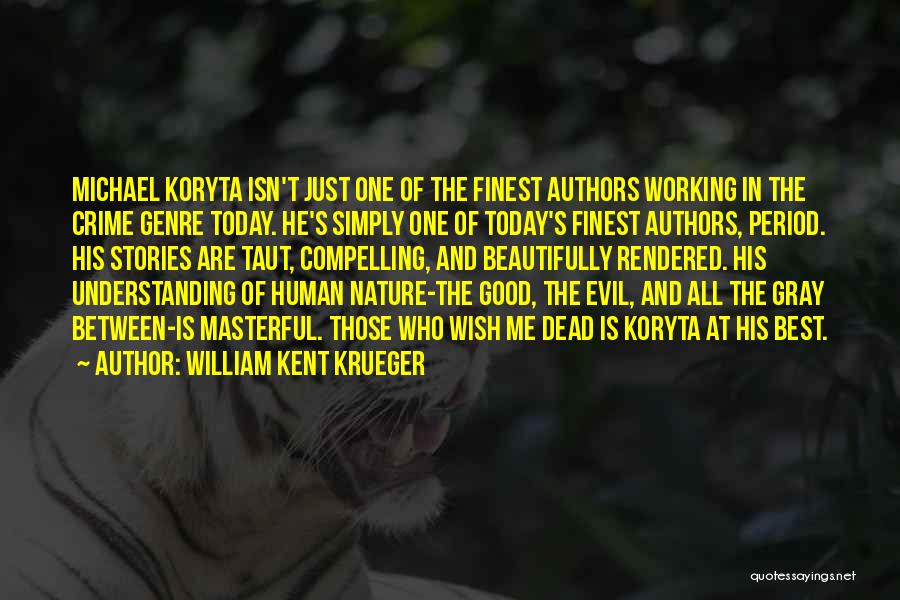 William Kent Krueger Quotes: Michael Koryta Isn't Just One Of The Finest Authors Working In The Crime Genre Today. He's Simply One Of Today's