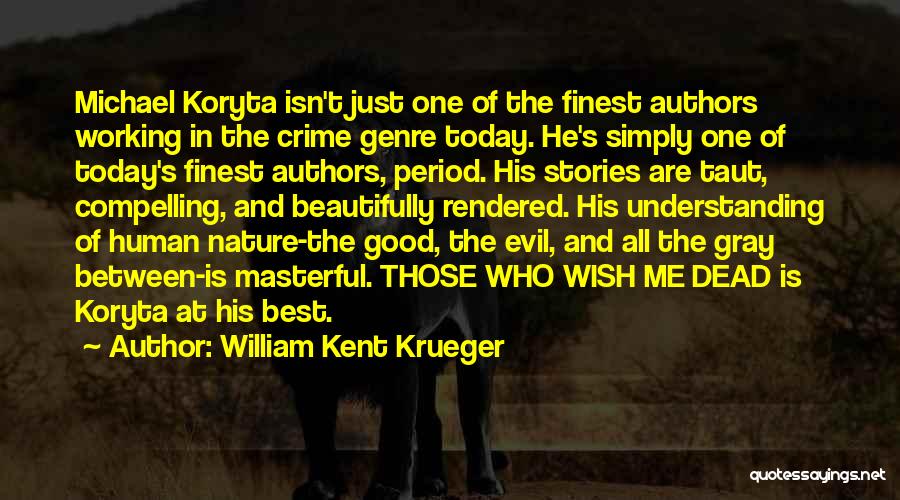 William Kent Krueger Quotes: Michael Koryta Isn't Just One Of The Finest Authors Working In The Crime Genre Today. He's Simply One Of Today's