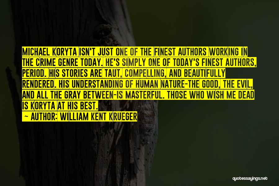 William Kent Krueger Quotes: Michael Koryta Isn't Just One Of The Finest Authors Working In The Crime Genre Today. He's Simply One Of Today's
