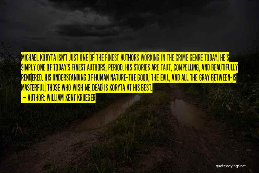 William Kent Krueger Quotes: Michael Koryta Isn't Just One Of The Finest Authors Working In The Crime Genre Today. He's Simply One Of Today's