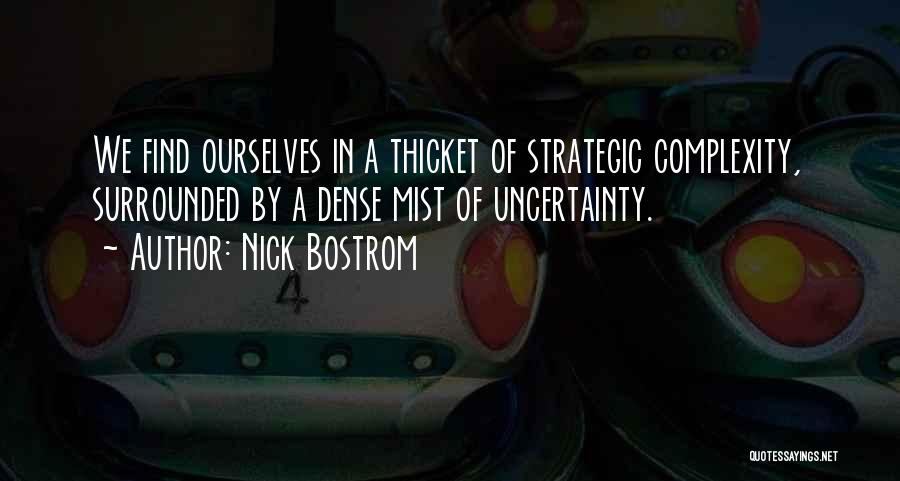 Nick Bostrom Quotes: We Find Ourselves In A Thicket Of Strategic Complexity, Surrounded By A Dense Mist Of Uncertainty.