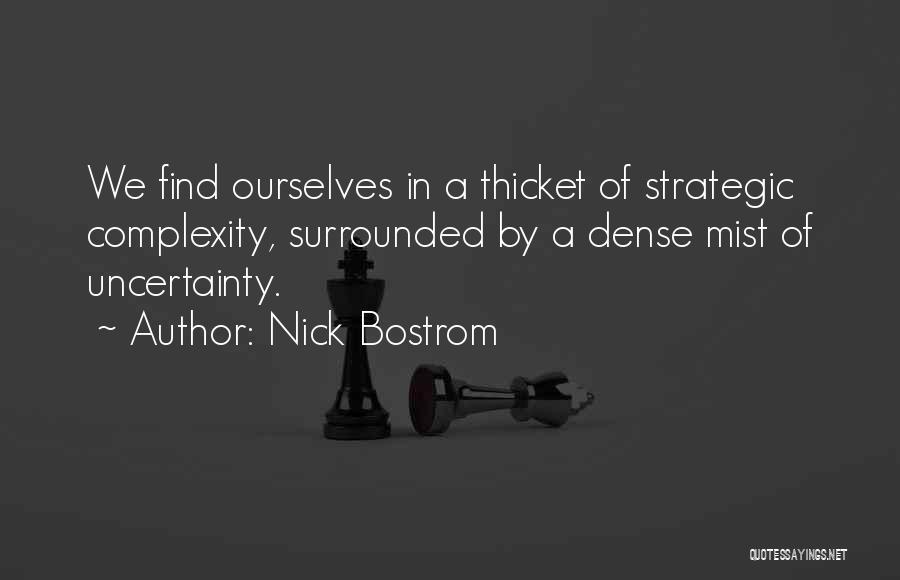 Nick Bostrom Quotes: We Find Ourselves In A Thicket Of Strategic Complexity, Surrounded By A Dense Mist Of Uncertainty.