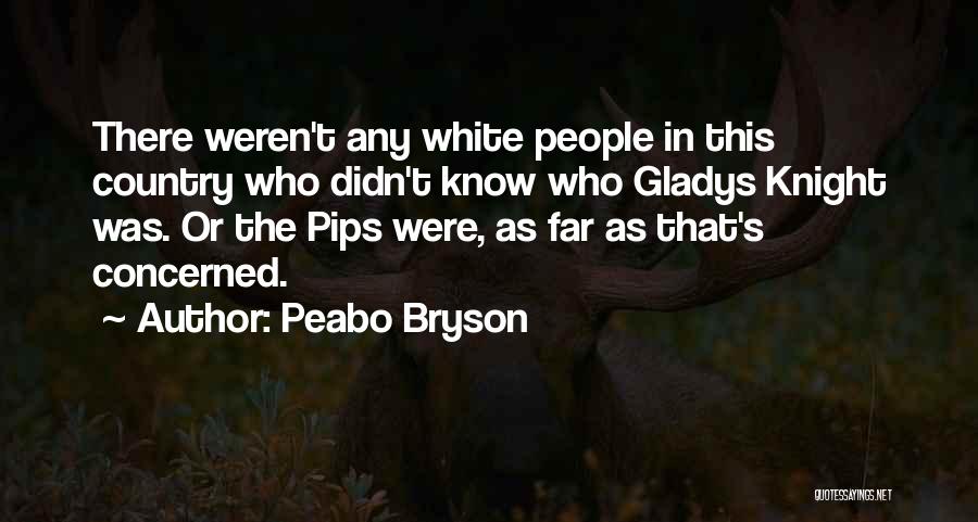 Peabo Bryson Quotes: There Weren't Any White People In This Country Who Didn't Know Who Gladys Knight Was. Or The Pips Were, As