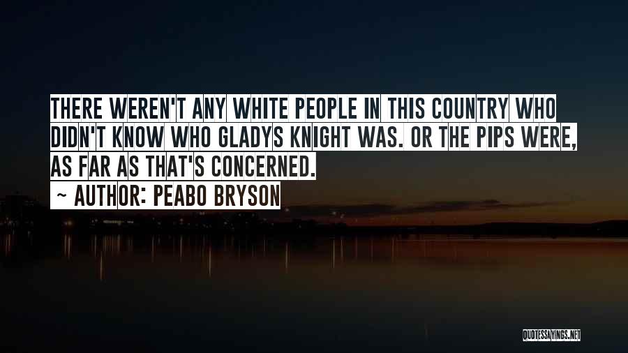 Peabo Bryson Quotes: There Weren't Any White People In This Country Who Didn't Know Who Gladys Knight Was. Or The Pips Were, As