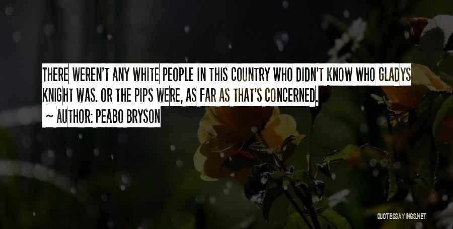 Peabo Bryson Quotes: There Weren't Any White People In This Country Who Didn't Know Who Gladys Knight Was. Or The Pips Were, As