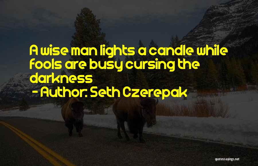 Seth Czerepak Quotes: A Wise Man Lights A Candle While Fools Are Busy Cursing The Darkness