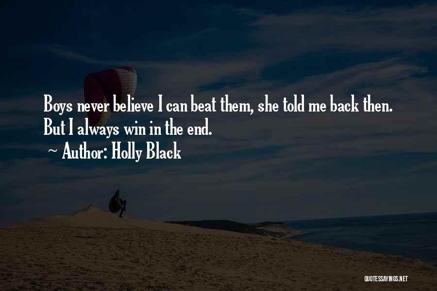 Holly Black Quotes: Boys Never Believe I Can Beat Them, She Told Me Back Then. But I Always Win In The End.