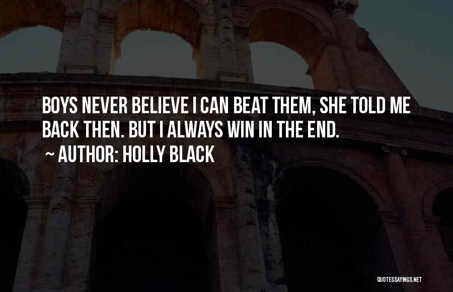 Holly Black Quotes: Boys Never Believe I Can Beat Them, She Told Me Back Then. But I Always Win In The End.