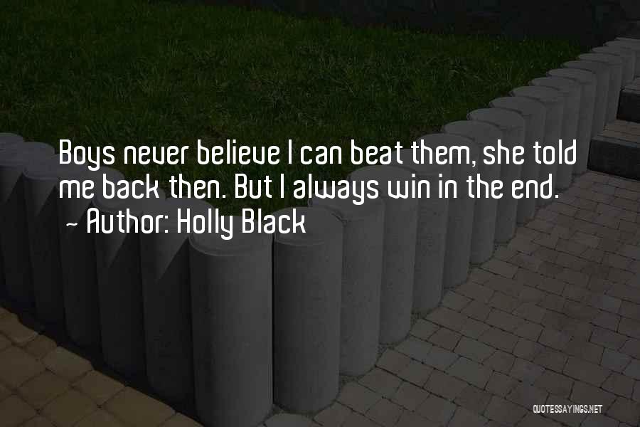 Holly Black Quotes: Boys Never Believe I Can Beat Them, She Told Me Back Then. But I Always Win In The End.