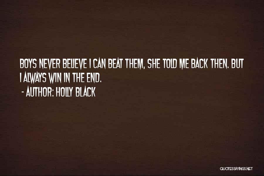 Holly Black Quotes: Boys Never Believe I Can Beat Them, She Told Me Back Then. But I Always Win In The End.