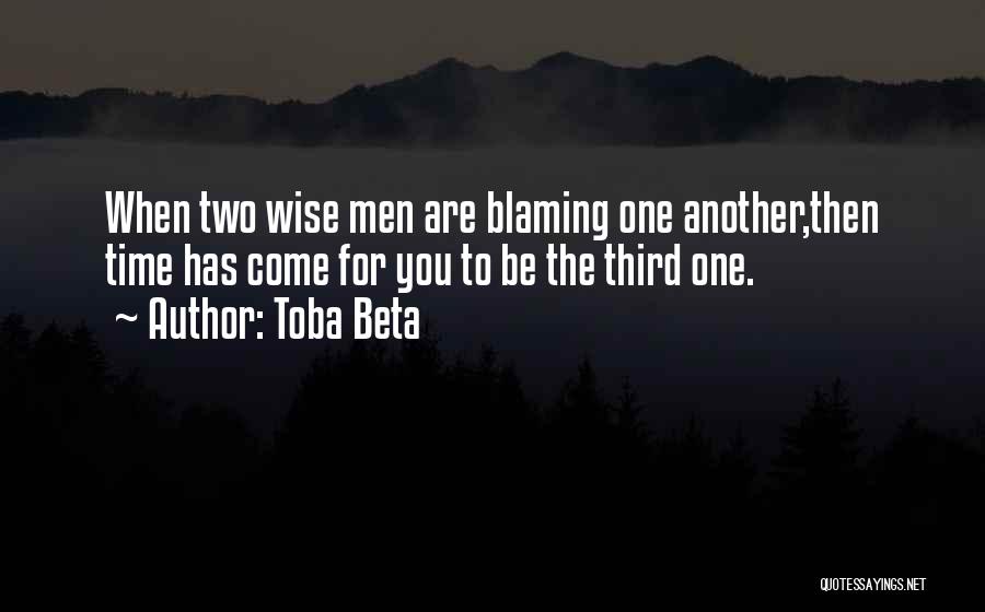 Toba Beta Quotes: When Two Wise Men Are Blaming One Another,then Time Has Come For You To Be The Third One.