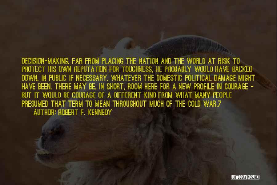 Robert F. Kennedy Quotes: Decision-making. Far From Placing The Nation And The World At Risk To Protect His Own Reputation For Toughness, He Probably