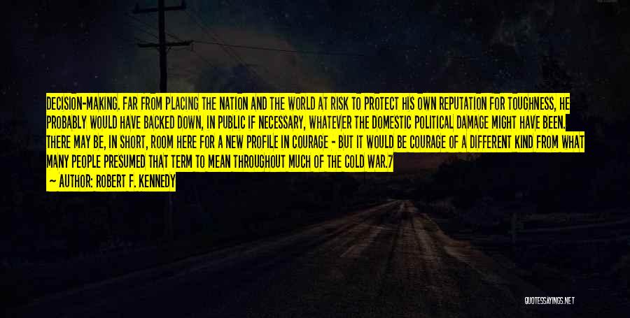 Robert F. Kennedy Quotes: Decision-making. Far From Placing The Nation And The World At Risk To Protect His Own Reputation For Toughness, He Probably