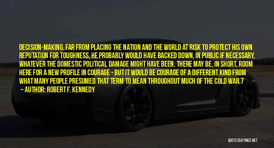 Robert F. Kennedy Quotes: Decision-making. Far From Placing The Nation And The World At Risk To Protect His Own Reputation For Toughness, He Probably