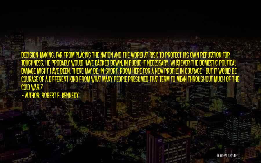 Robert F. Kennedy Quotes: Decision-making. Far From Placing The Nation And The World At Risk To Protect His Own Reputation For Toughness, He Probably