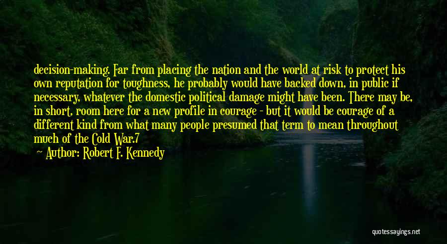 Robert F. Kennedy Quotes: Decision-making. Far From Placing The Nation And The World At Risk To Protect His Own Reputation For Toughness, He Probably