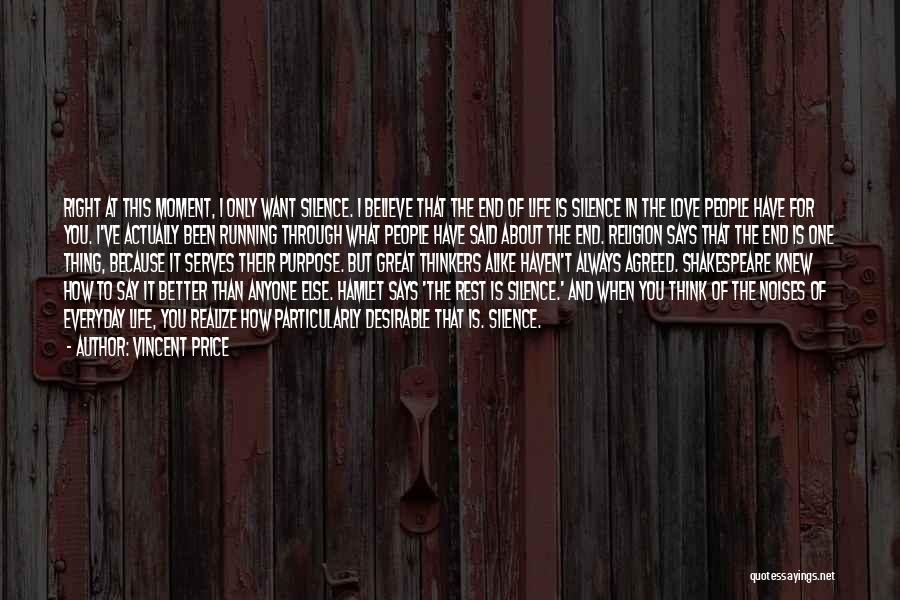 Vincent Price Quotes: Right At This Moment, I Only Want Silence. I Believe That The End Of Life Is Silence In The Love