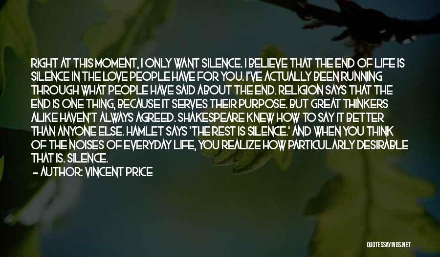 Vincent Price Quotes: Right At This Moment, I Only Want Silence. I Believe That The End Of Life Is Silence In The Love
