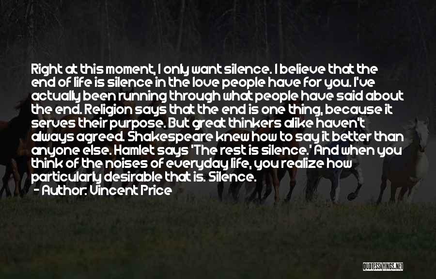 Vincent Price Quotes: Right At This Moment, I Only Want Silence. I Believe That The End Of Life Is Silence In The Love