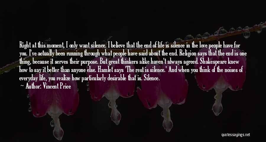 Vincent Price Quotes: Right At This Moment, I Only Want Silence. I Believe That The End Of Life Is Silence In The Love