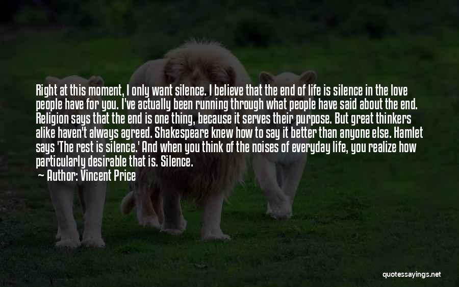 Vincent Price Quotes: Right At This Moment, I Only Want Silence. I Believe That The End Of Life Is Silence In The Love