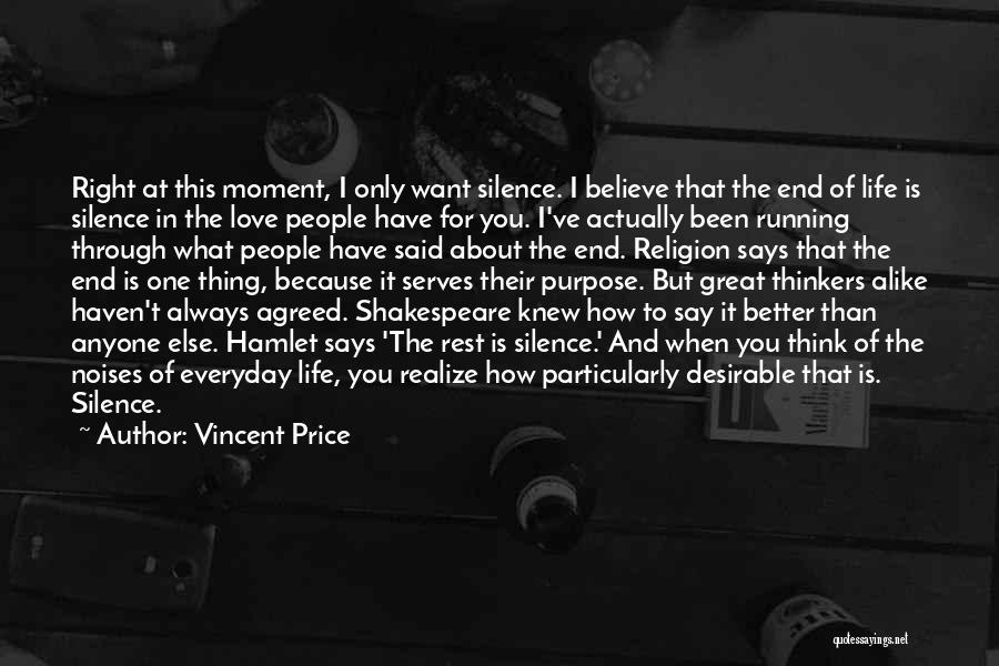 Vincent Price Quotes: Right At This Moment, I Only Want Silence. I Believe That The End Of Life Is Silence In The Love