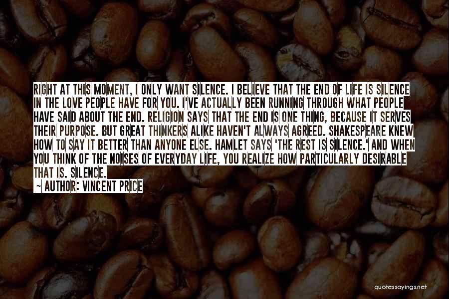 Vincent Price Quotes: Right At This Moment, I Only Want Silence. I Believe That The End Of Life Is Silence In The Love