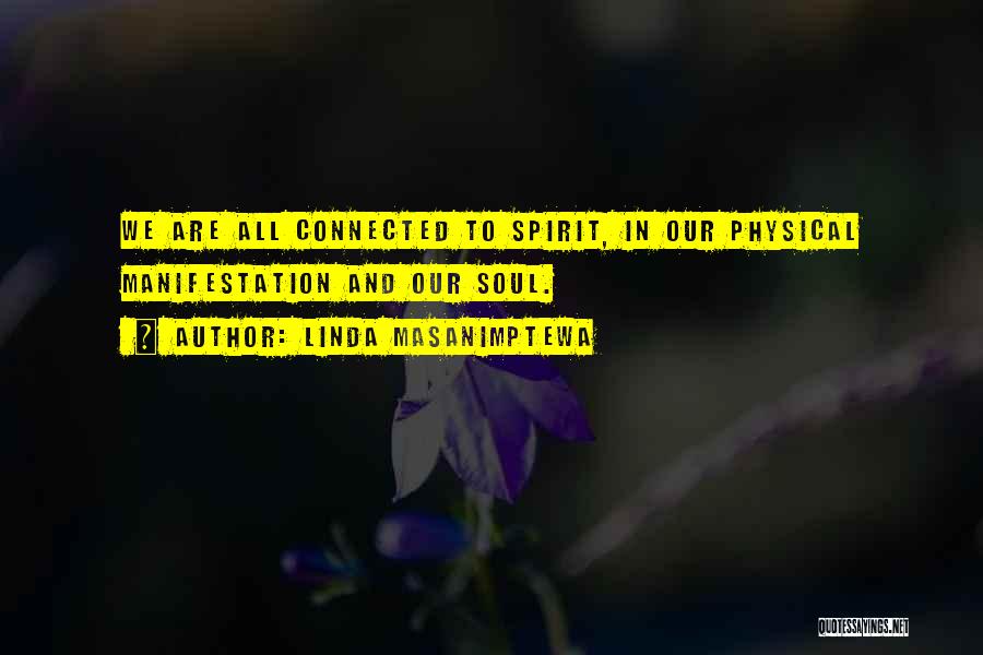 Linda Masanimptewa Quotes: We Are All Connected To Spirit, In Our Physical Manifestation And Our Soul.