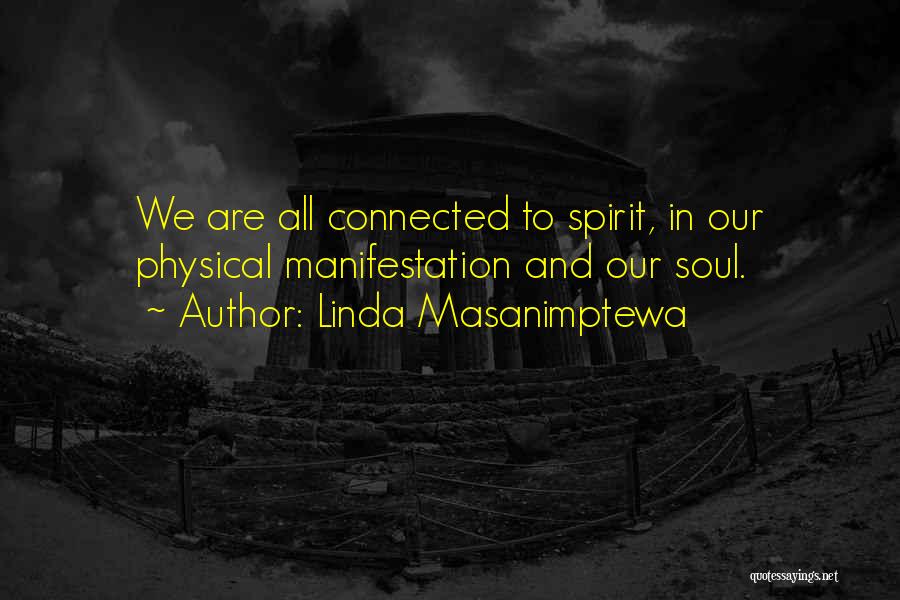 Linda Masanimptewa Quotes: We Are All Connected To Spirit, In Our Physical Manifestation And Our Soul.
