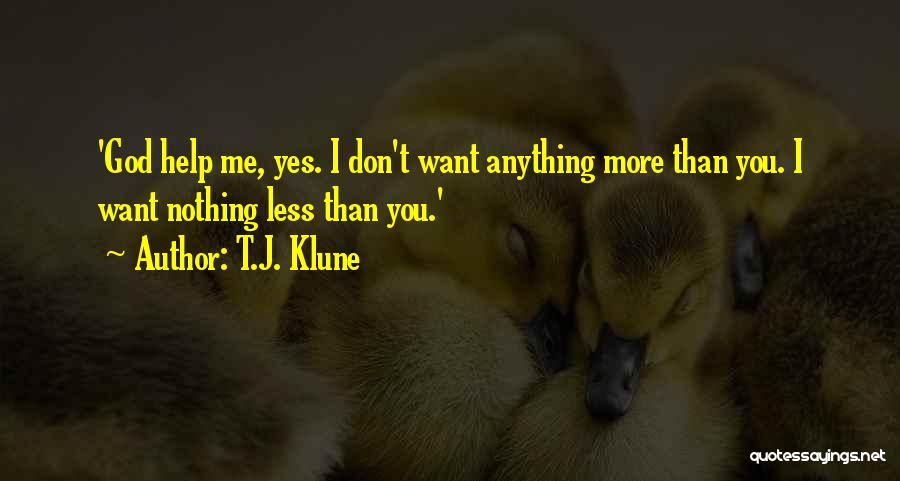 T.J. Klune Quotes: 'god Help Me, Yes. I Don't Want Anything More Than You. I Want Nothing Less Than You.'