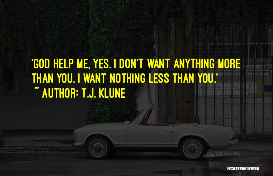 T.J. Klune Quotes: 'god Help Me, Yes. I Don't Want Anything More Than You. I Want Nothing Less Than You.'