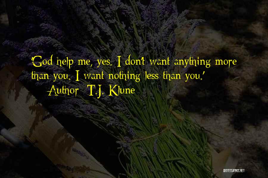 T.J. Klune Quotes: 'god Help Me, Yes. I Don't Want Anything More Than You. I Want Nothing Less Than You.'