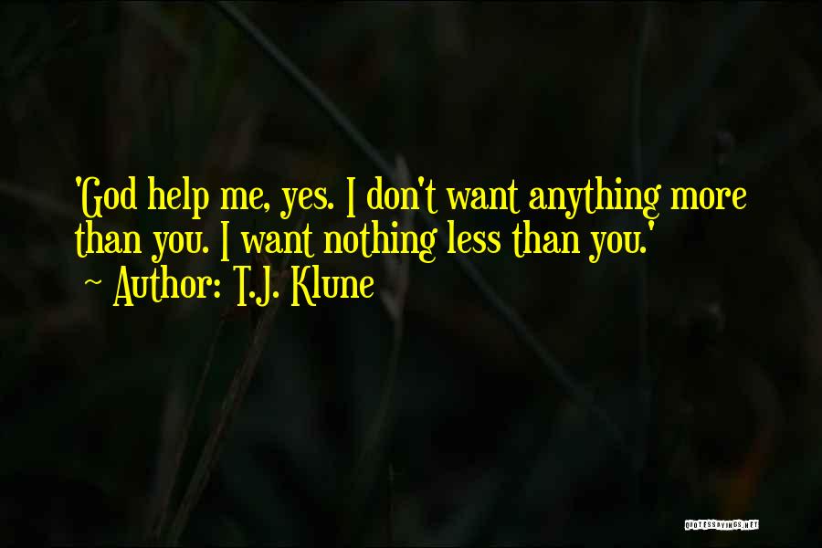 T.J. Klune Quotes: 'god Help Me, Yes. I Don't Want Anything More Than You. I Want Nothing Less Than You.'