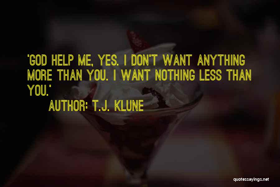 T.J. Klune Quotes: 'god Help Me, Yes. I Don't Want Anything More Than You. I Want Nothing Less Than You.'