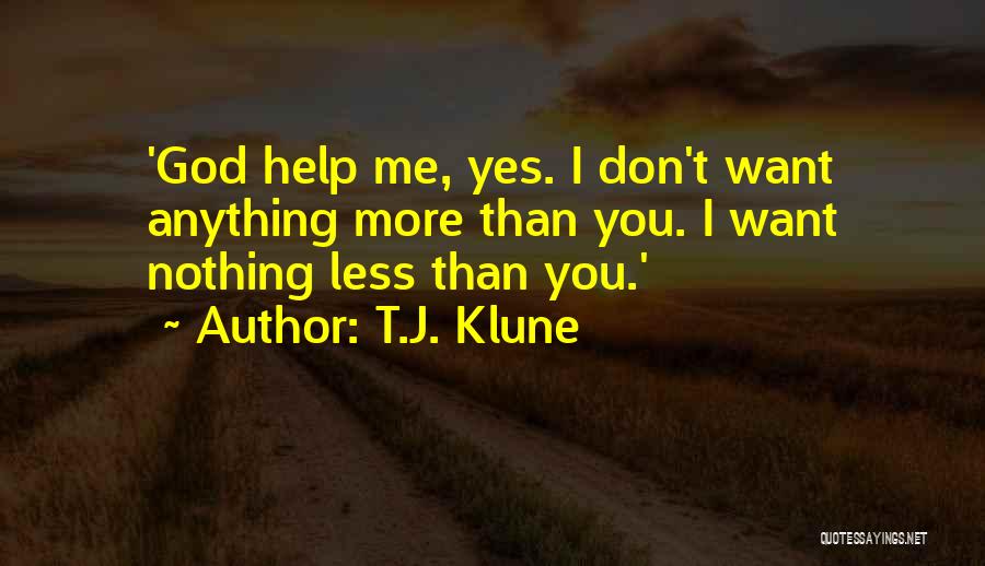 T.J. Klune Quotes: 'god Help Me, Yes. I Don't Want Anything More Than You. I Want Nothing Less Than You.'