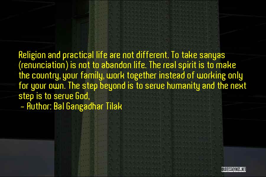 Bal Gangadhar Tilak Quotes: Religion And Practical Life Are Not Different. To Take Sanyas (renunciation) Is Not To Abandon Life. The Real Spirit Is