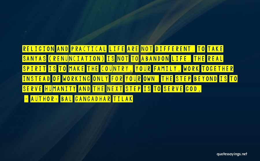 Bal Gangadhar Tilak Quotes: Religion And Practical Life Are Not Different. To Take Sanyas (renunciation) Is Not To Abandon Life. The Real Spirit Is