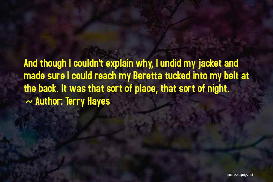 Terry Hayes Quotes: And Though I Couldn't Explain Why, I Undid My Jacket And Made Sure I Could Reach My Beretta Tucked Into