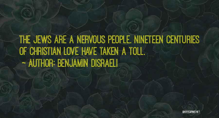 Benjamin Disraeli Quotes: The Jews Are A Nervous People. Nineteen Centuries Of Christian Love Have Taken A Toll.