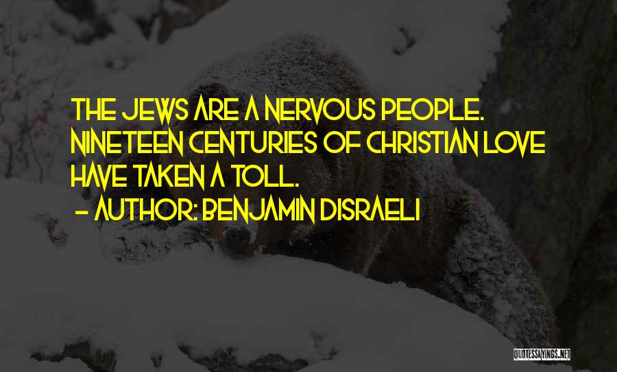 Benjamin Disraeli Quotes: The Jews Are A Nervous People. Nineteen Centuries Of Christian Love Have Taken A Toll.